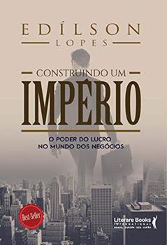 Construindo um Império: o Poder do Lucro no Mundo dos Negócios, do autor Edílson Lopes