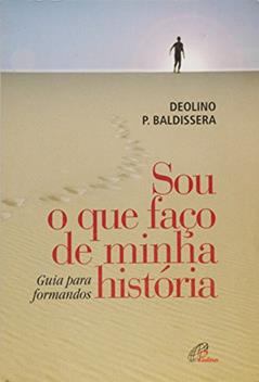 Sou o que faço de minha história: Guia para formandos, do autor Deolino Pedro Baldissera