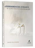 Ler Ferramentas Visuais: 60 Lições Para Fotografar Melhor, do autor David Duchemin