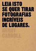 Ler Leia isto se quer tirar fotografias incríveis de lugares, do autor Henry Carroll