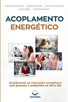 Acoplamento Energético: Qualificando as interações energéticas com pessoas e ambientes no dia a dia, do autor Alexandre Nonato