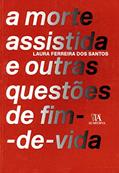 Ler A Morte Assistida e Outras Questões de Fim-de-vida, do autor Laura Ferreira dos Santos Ler A Morte Assistida e Outras Questões de Fim-de-vida, do autor Laura Ferreira dos Santos