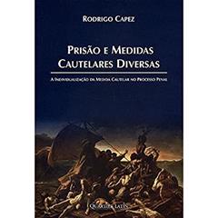 Prisão e Medidas Cautelares Diversas. A Individualização da Medida Cautelar no Processo Penal, do autor Rodrigo Capez