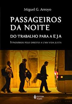 Passageiros da noite: Do trabalho para a EJA: itinerários pelo direito a uma vida justa, do autor Miguel G. Arroyo