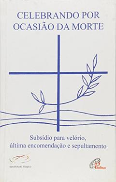 Celebrando por ocasião da morte: Subsídio para velório, última encomendação e sepultamento, do autor Penha Carpanedo; Marcelo Guimarães