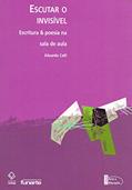 Ler Escutar o invisível: Escritura & poesia na sala de aula, do autor Eduardo Calil Ler Escutar o invisível: Escritura & poesia na sala de aula, do autor Eduardo Calil