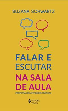 Falar e escutar na sala de aula: Propostas de atividades práticas, do autor Suzana Schwartz