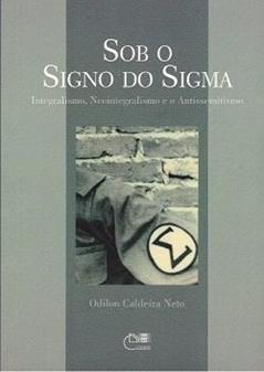 Sob o Signo do Sigma. Integralismo, Neointegralismo e o Antissemitismo, do autor Odilon Caldeira Neto