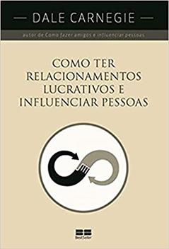 Como ter relacionamentos lucrativos e influenciar pessoas, do autor Dale Carnegie