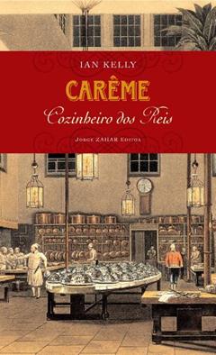 Carême: Cozinheiro dos reis, do autor Ian Kelly