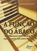 A função do ábaco na formação continuada de professores dos anos iniciais, do autor João Batista Rodrigues da Silva