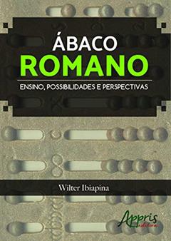 Ábaco romano: ensino, possibilidades e perspectivas, do autor Wilter Ibiapina