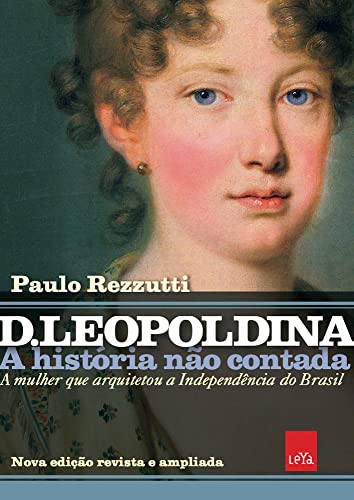 Ler D Leopoldina: A história não contada - Nova edição revista e ampliada: A mulher que arquitetou a Independência do Brasil, do autor Paulo Rezzutti