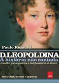 Ler D Leopoldina: A história não contada - Nova edição revista e ampliada: A mulher que arquitetou a Independência do Brasil, do autor Paulo Rezzutti Ler D Leopoldina: A história não contada - Nova edição revista e ampliada: A mulher que arquitetou a Independência do Brasil, do autor Paulo Rezzutti