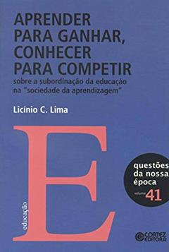 Aprender para ganhar, conhecer para competir: sobre a subordinação da educação, do autor Licínio C Lima