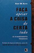 Ler Faça a coisa certa, apesar de tudo: os 10 mandamentos paradoxais: Os 10 mandamentos paradoxais, do autor Kent M. Keith