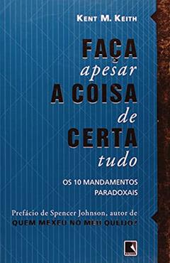 Faça a coisa certa, apesar de tudo: os 10 mandamentos paradoxais: Os 10 mandamentos paradoxais, do autor Kent M. Keith