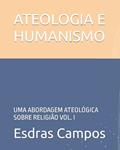 Ler ATEOLOGIA E HUMANISMO: UMA ABORDAGEM ATEOLÓGICA SOBRE RELIGIÃO VOL. I (Portuguese Edition), do autor Esdras Azarias de Campos
