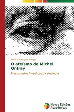 O ateísmo de Michel Onfray: Pressupostos filosóficos da ateologia, do autor Rodrigues Borges Renato