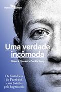 Ler Uma verdade incômoda: Os bastidores do Facebook e sua batalha pela hegemonia, do autor Sheera Frenkel; Cecilia Kang