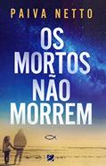 Ler Os Mortos Não Morrem, do autor José de Paiva Netto Ler Os Mortos Não Morrem, do autor José de Paiva Netto