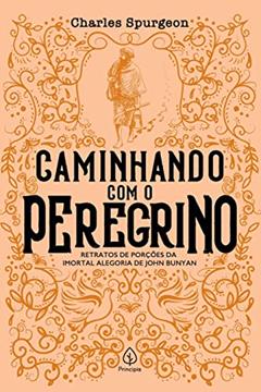 Caminhando com o Peregrino: Retratos de Porções da Imortal Alegoria de John Bunyan, do autor Charles Spurgeon