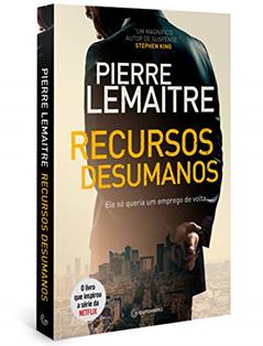 Recursos desumanos: Ele só queria um emprego de volta, do autor Pierre Lemaitre