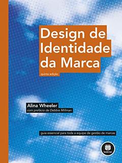 Design de Identidade da Marca: Guia Essencial para Toda a Equipe de Gestão de Marcas, do autor Alina Wheeler