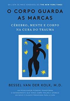 O corpo guarda as marcas: Cérebro, mente e corpo na cura do trauma, do autor Bessel van der Kolk