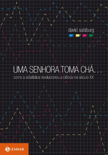 Uma senhora toma chá...: Como a estatística revolucionou a ciência no século XX, do autor David Salsburg