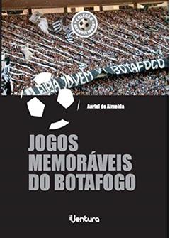 Jogos memoráveis do Botafogo, do autor Auriel de Almeida