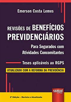 Revisões de Benefícios Previdenciários - Para Segurados com Atividades Concomitantes - Teses aplicáveis ao RGPS, do autor Emerson Costa Lemes