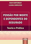 Ler Pensão por Morte e Dependentes do Segurado - Teoria e Prática, do autor Ivan Kertzman e Luana Horiuchi Ler Pensão por Morte e Dependentes do Segurado - Teoria e Prática, do autor Ivan Kertzman e Luana Horiuchi