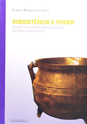 Ler Subsistência e Poder: a Política do Abastecimento Alimentar nas Minas Setecentistas, do autor Flávio Marcus Da Silva