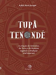 Tupã Tenondé: A criação do Universo, da terra e do homem segundo a tradição oral Guarani, do autor Kaká Werá Jecupé