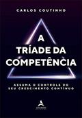 Ler A tríade da competência: assuma o controle do seu crescimento contínuo, do autor Carlos Coutinho