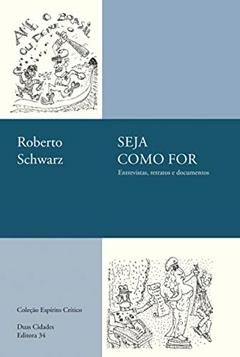 Seja como for: entrevistas, retratos e documentos, do autor Roberto Schwarz