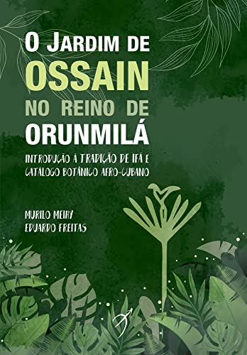 Ler O Jardim de Ossain no Reino de Orunmilá: Introdução à tradição de Ifá e catálogo botânico afro-cubano, do autor Murilo Meihy; Eduardo Freitas