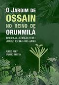 Ler O Jardim de Ossain no Reino de Orunmilá: Introdução à tradição de Ifá e catálogo botânico afro-cubano, do autor Murilo Meihy; Eduardo Freitas Ler O Jardim de Ossain no Reino de Orunmilá: Introdução à tradição de Ifá e catálogo botânico afro-cubano, do autor Murilo Meihy; Eduardo Freitas