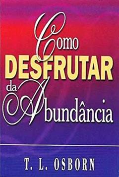Como Desfrutar da Abundância, do autor T. L. Osborn