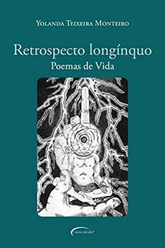 Retrospecto longínquo: poemas de vida, do autor Yolanda Teixeira Monteiro