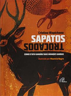 Sapatos trocados: Como o tatu ganhou suas grandes garras, do autor Cristino Wapichana