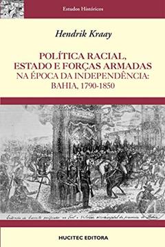 Política racial, estado e forças armadas na época da independência : Bahia, 1790-1850, do autor Hendrik Kraay