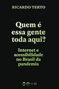 Ler Quem é essa gente toda aqui?: Internet e acessibilidade no Brasil da pandemia, do autor Ricardo Terto