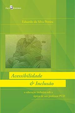 Acessibilidade & Inclusão: a Educação Inclusiva sob a óptica de um Professor PCD, do autor Eduardo Da Silva Pereira