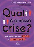 Ler Qual é a Nossa Crise?: Reflexões Sobre ética e Corrupção: Volume 1, do autor Carlos Alexandre de Paulo