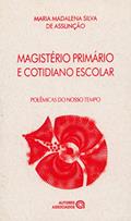 Ler Magistério Primário e Cotidiano Escolar, do autor Maria Madalena Silva de Assunção