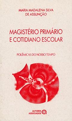 Magistério Primário e Cotidiano Escolar, do autor Maria Madalena Silva de Assunção