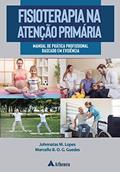 Ler Fisioterapia na Atenção Primária: Manual de Prática Profissional Baseado em Evidência, do autor Johnnatas M. Lopes; Marcello B. O. G. Guedes