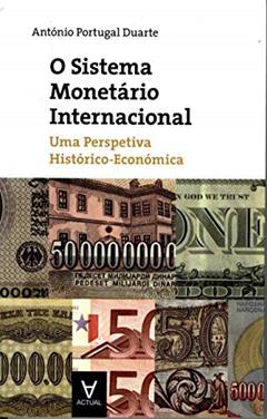 O Sistema Monetário Internacional: uma Perspectiva Histórico-económica, do autor António Portugal Duarte